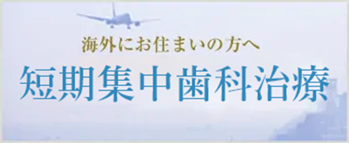 海外にお住まいの方へ 短期集中歯科治療